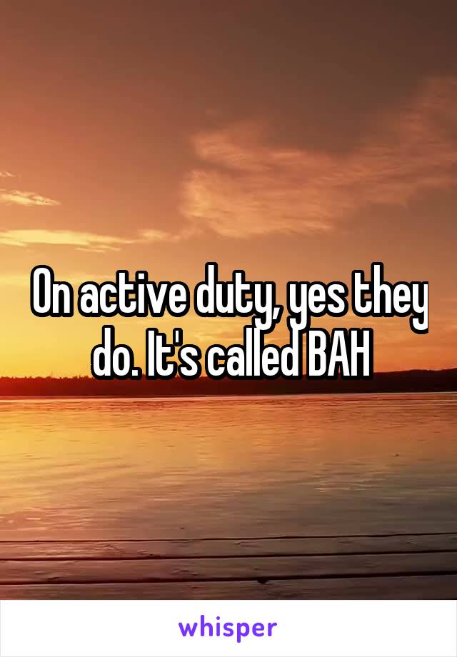 On active duty, yes they do. It's called BAH