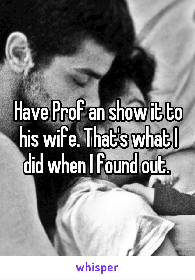 Have Prof an show it to his wife. That's what I did when I found out. 