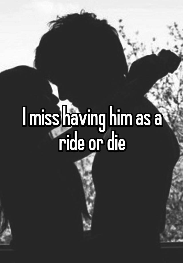 i-miss-having-him-as-a-ride-or-die