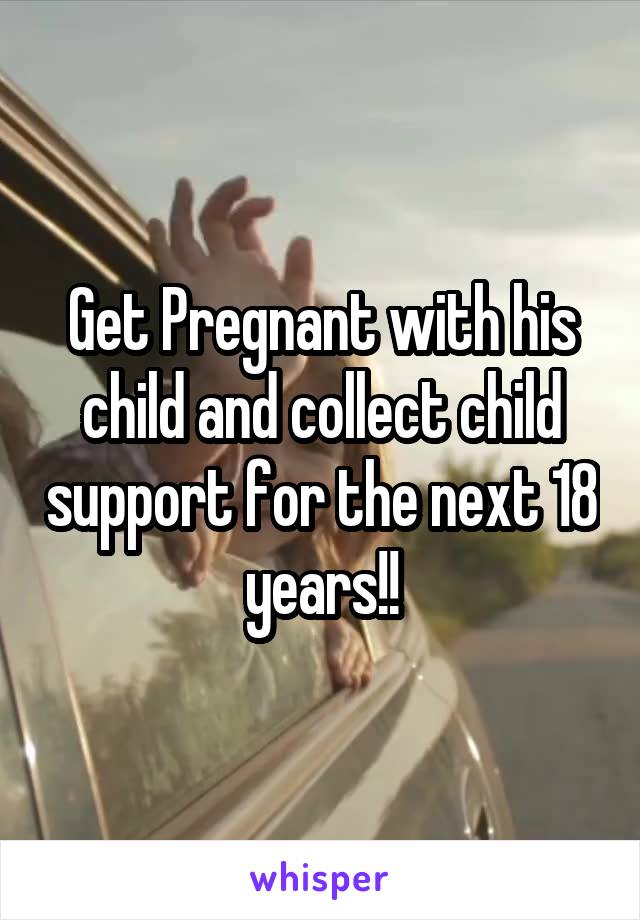 Get Pregnant with his child and collect child support for the next 18 years!!