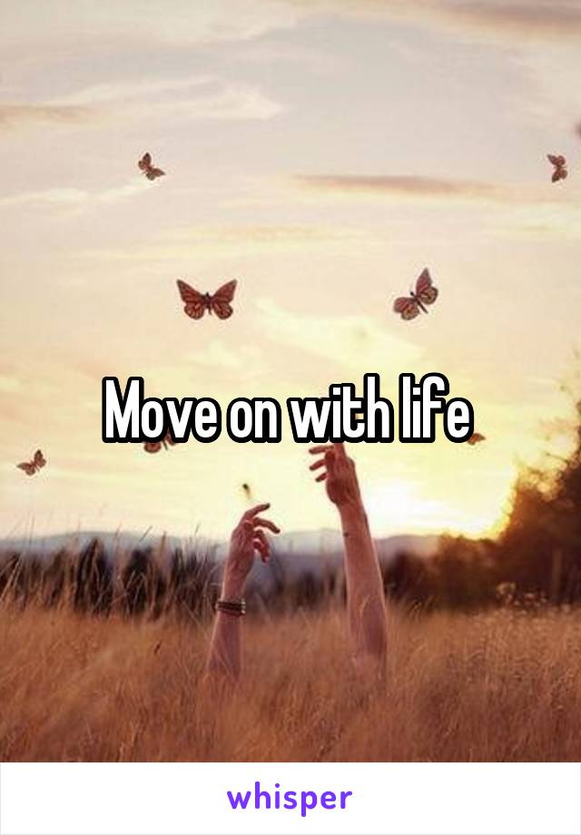 Move on with life 