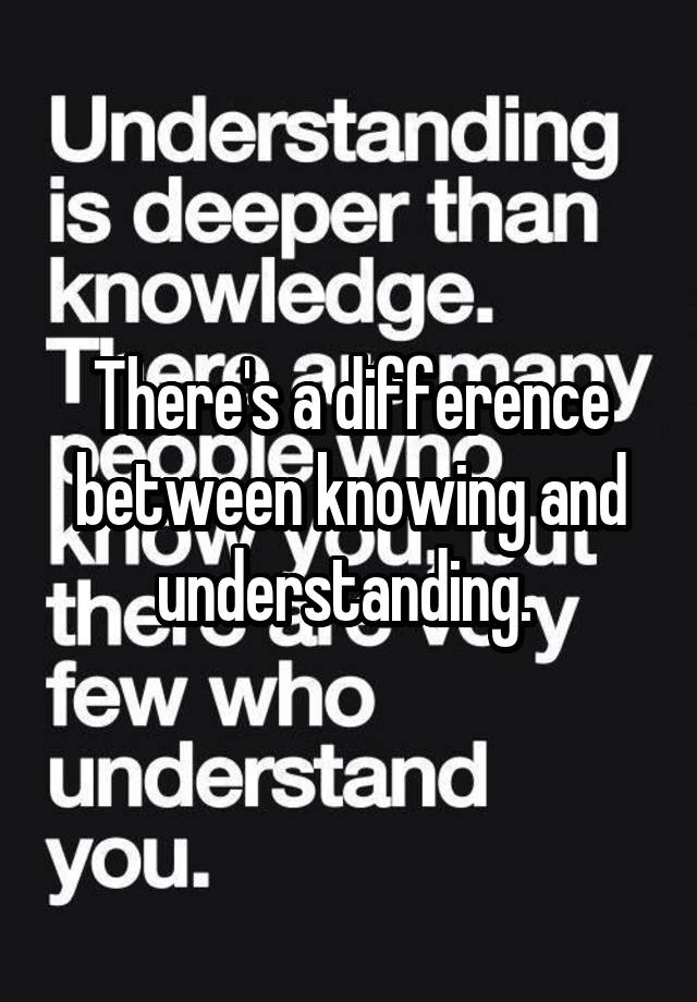 There's a difference between knowing and understanding.