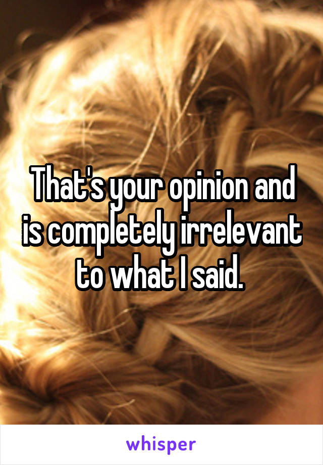 That's your opinion and is completely irrelevant to what I said. 