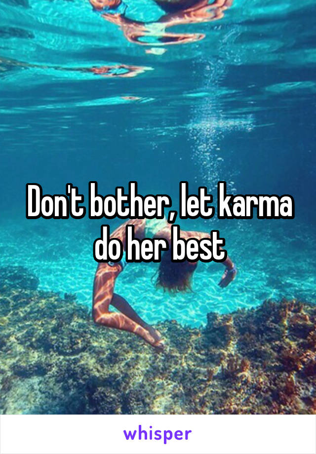 Don't bother, let karma do her best