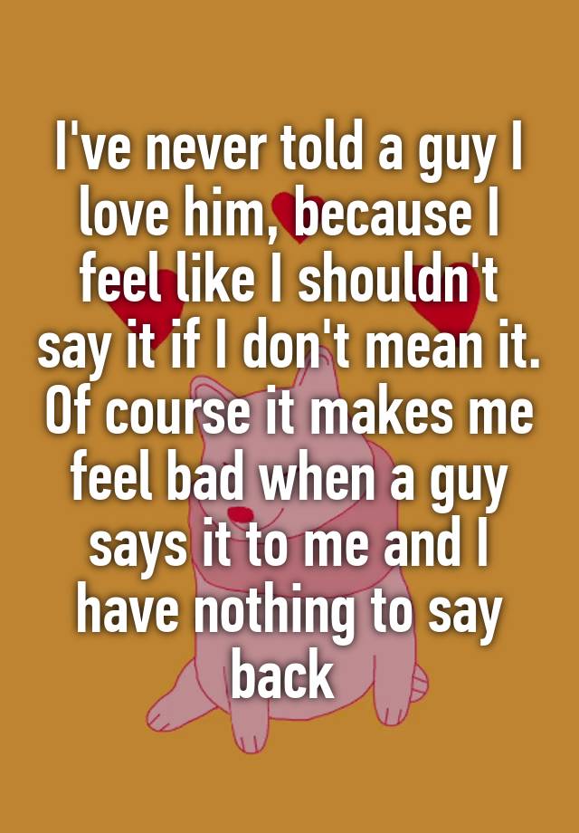 i-ve-never-told-a-guy-i-love-him-because-i-feel-like-i-shouldn-t-say