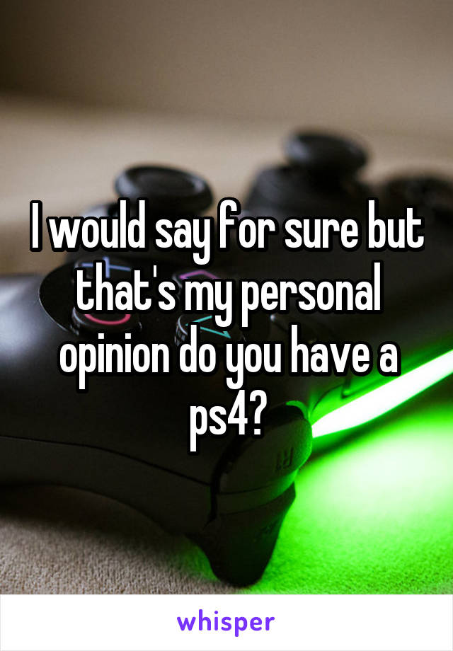 I would say for sure but that's my personal opinion do you have a ps4?