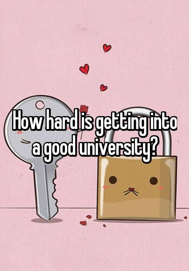 how-hard-is-getting-into-a-good-university