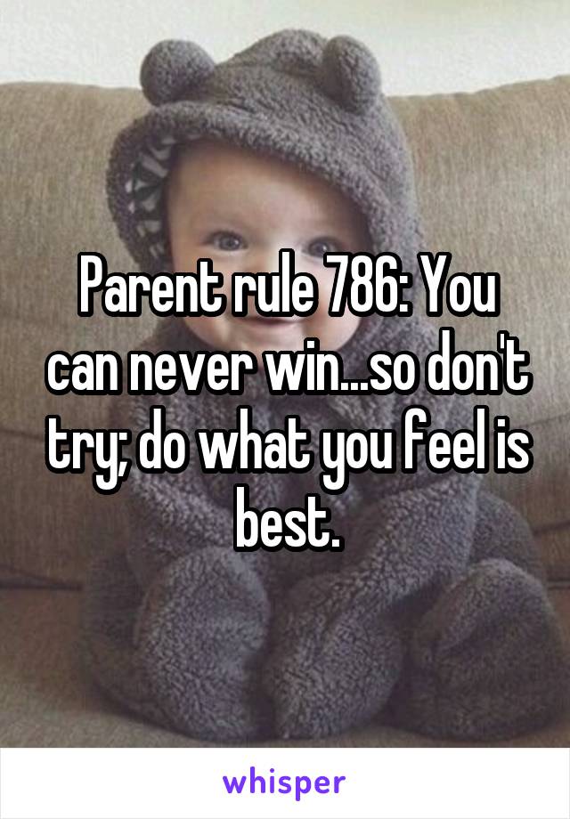 Parent rule 786: You can never win...so don't try; do what you feel is best.