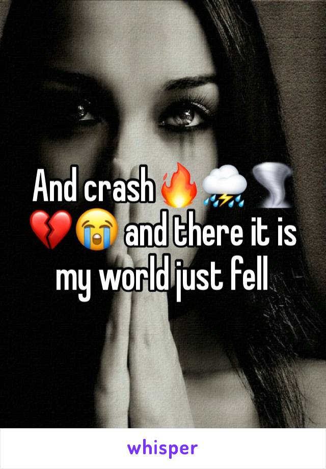 And crash🔥⛈🌪💔😭 and there it is my world just fell