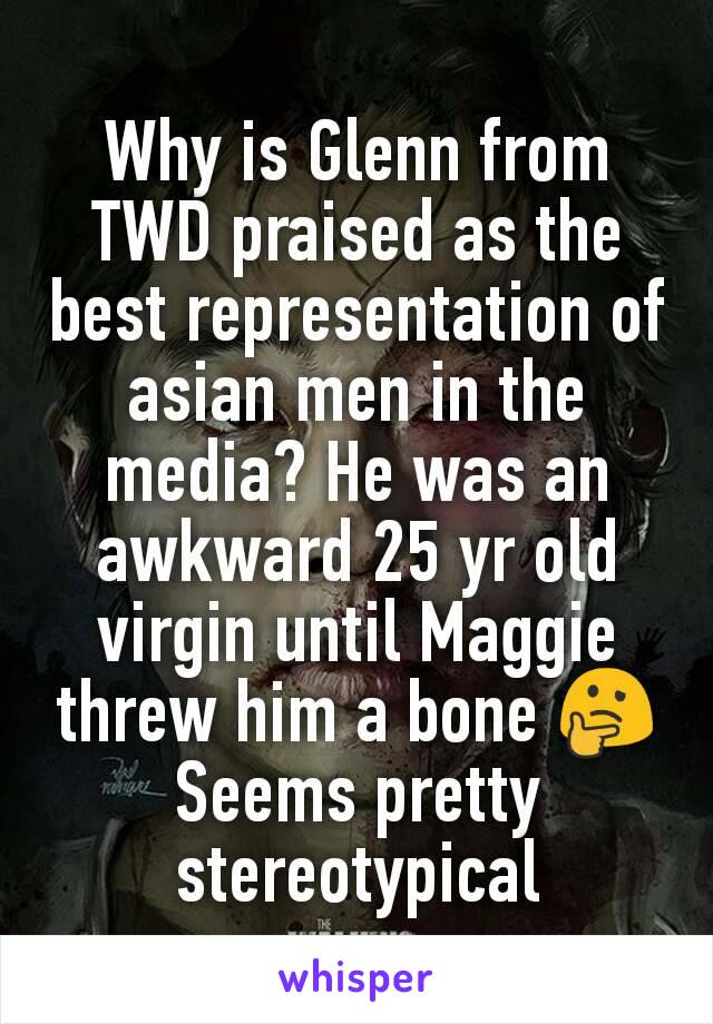 Why is Glenn from TWD praised as the best representation of asian men in the media? He was an awkward 25 yr old virgin until Maggie threw him a bone 🤔 Seems pretty stereotypical