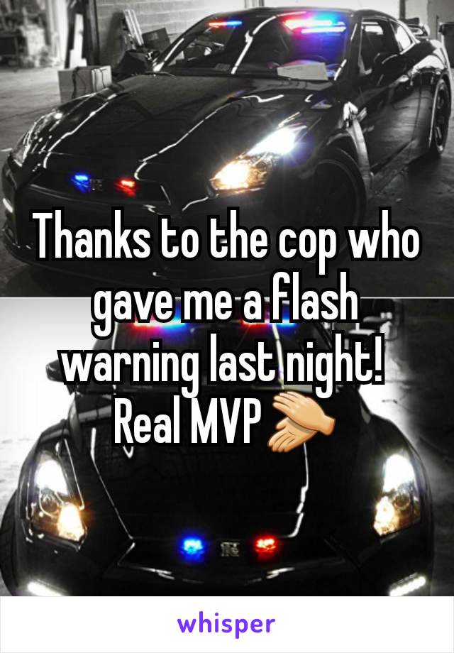 Thanks to the cop who gave me a flash warning last night! 
Real MVP👏