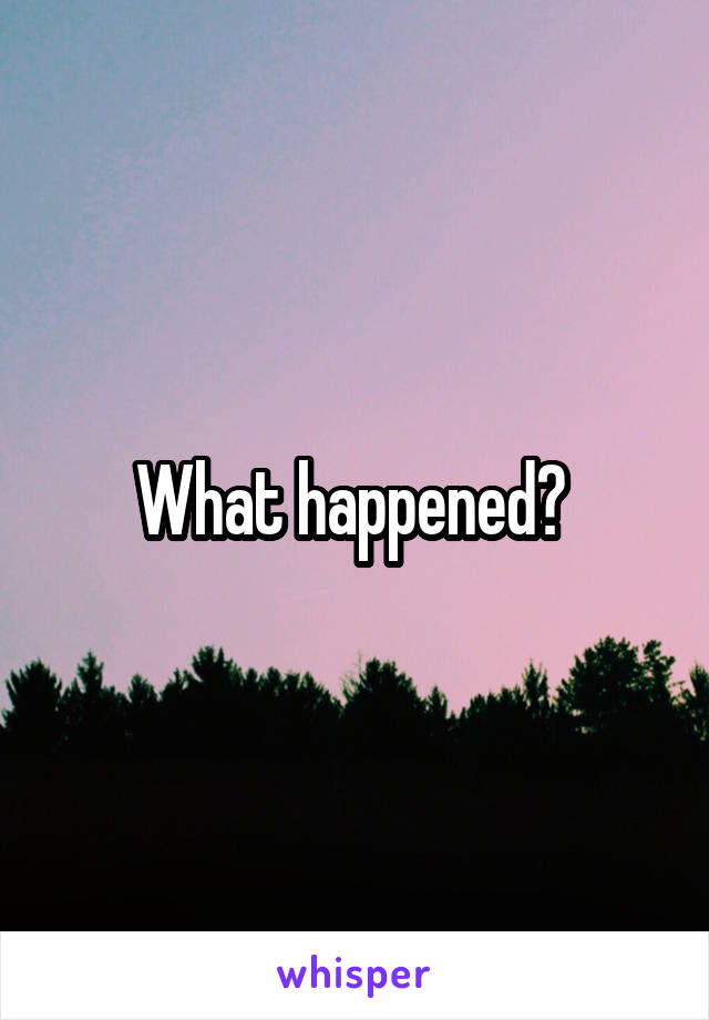 What happened? 