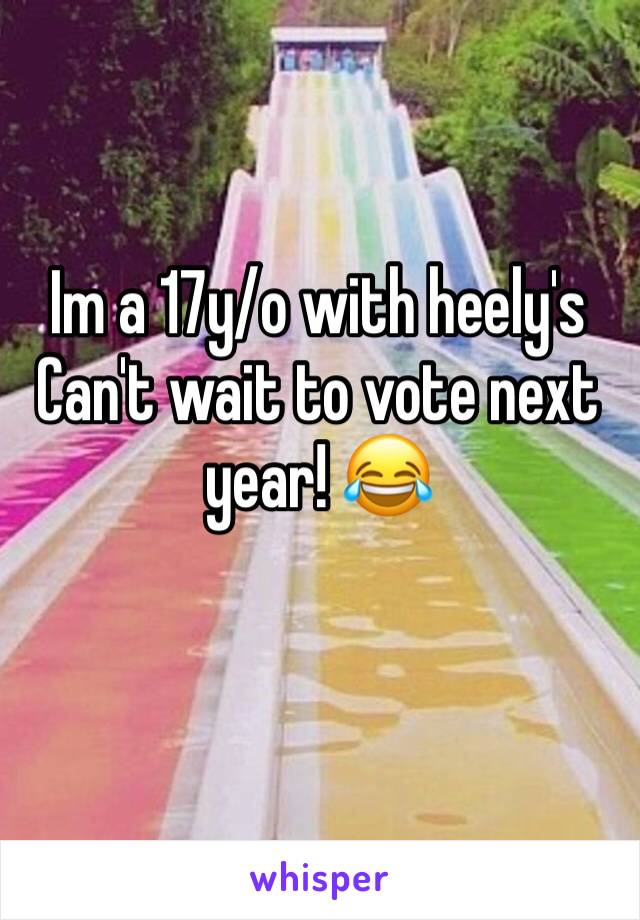 Im a 17y/o with heely's
Can't wait to vote next year! 😂