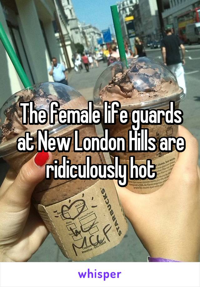 The female life guards at New London Hills are ridiculously hot