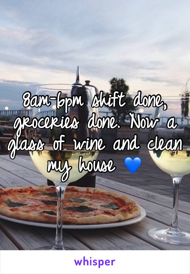 8am-6pm shift done, groceries done. Now a glass of wine and clean my house 💙