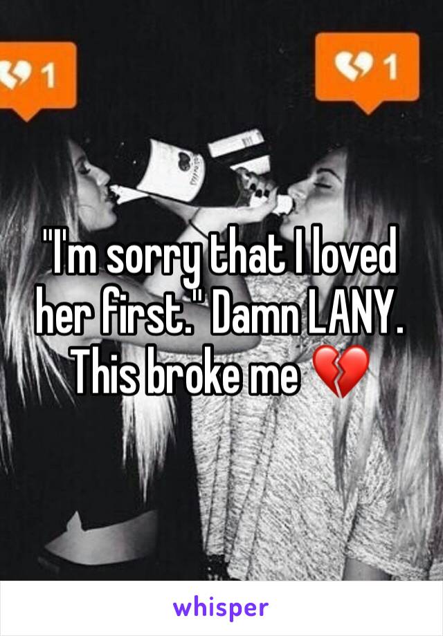 "I'm sorry that I loved her first." Damn LANY. This broke me 💔