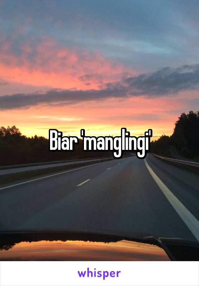 Biar 'manglingi'