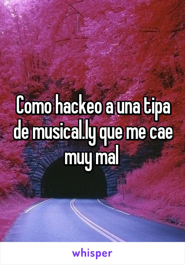 Como hackeo a una tipa de musical.ly que me cae muy mal 