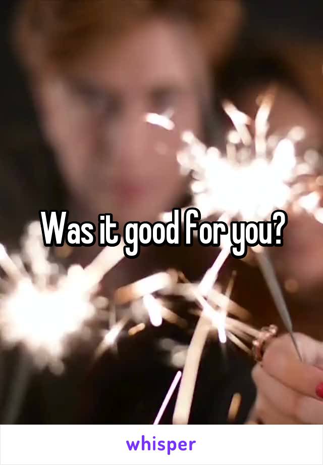 Was it good for you?