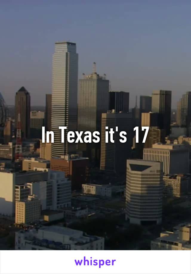 In Texas it's 17