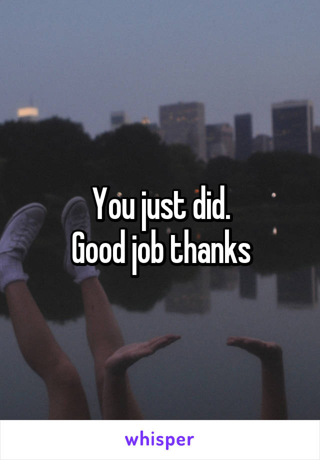 You just did.
Good job thanks
