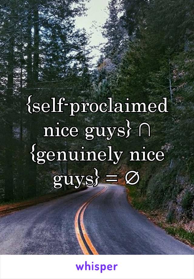 {self-proclaimed nice guys} ∩ {genuinely nice guys} = ∅