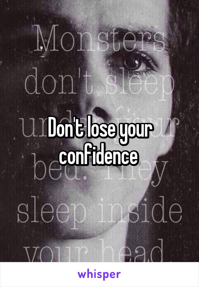 Don't lose your confidence 