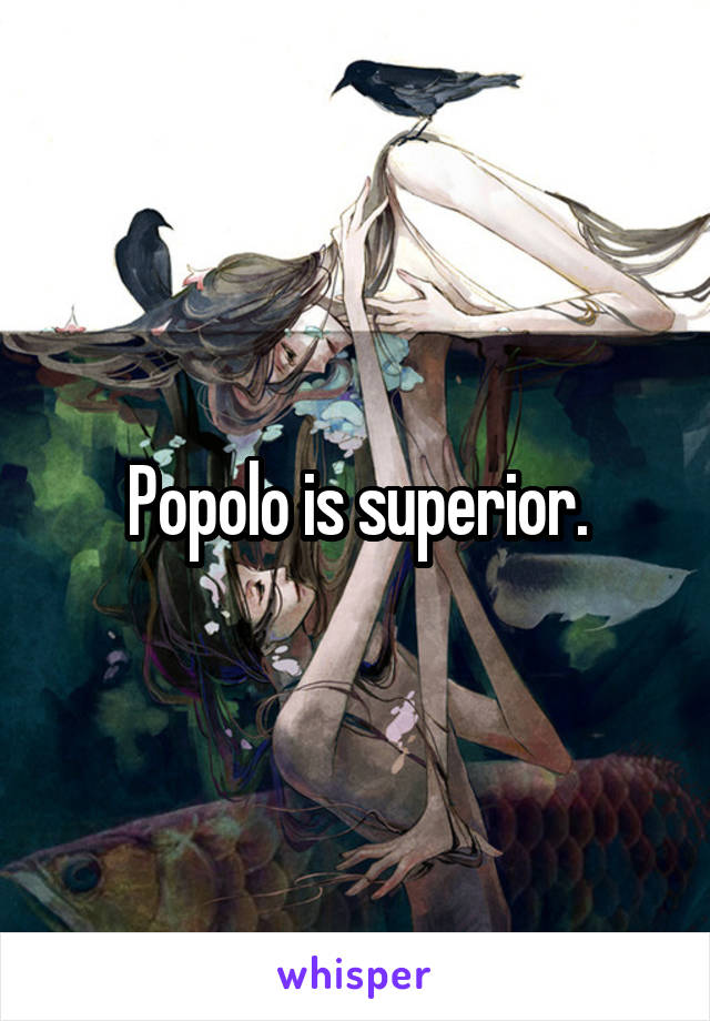 Popolo is superior.