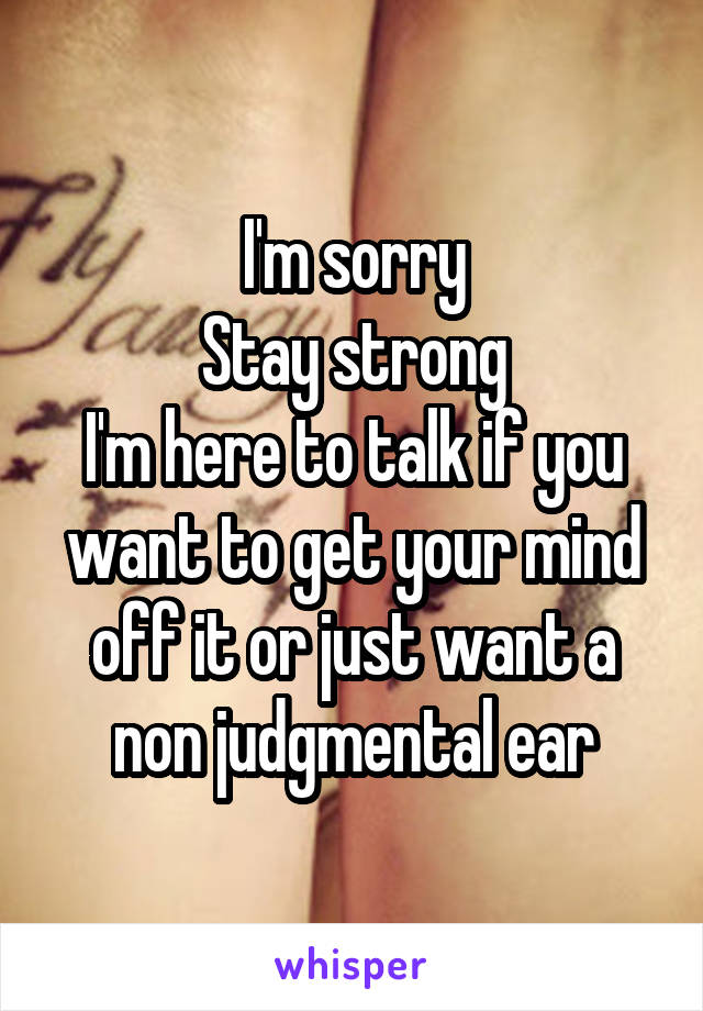 I'm sorry
Stay strong
I'm here to talk if you want to get your mind off it or just want a non judgmental ear