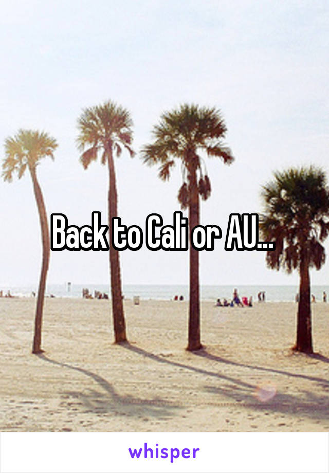 Back to Cali or AU... 