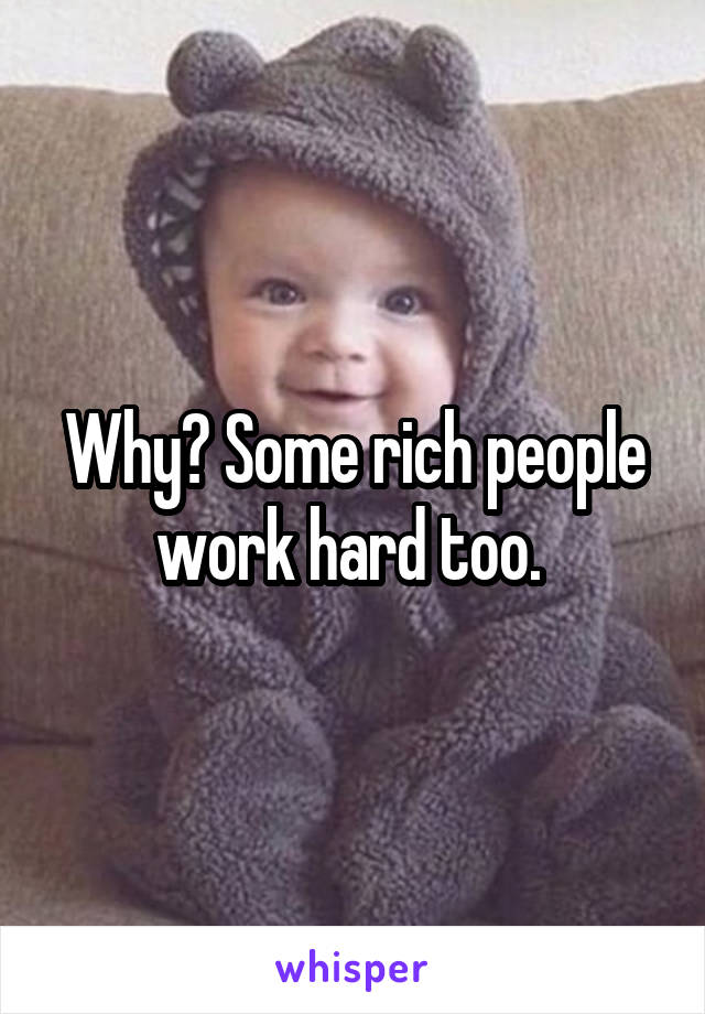 Why? Some rich people work hard too. 