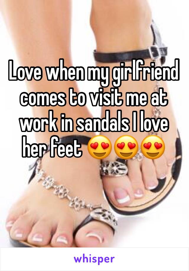 Love when my girlfriend comes to visit me at work in sandals I love her feet 😍😍😍