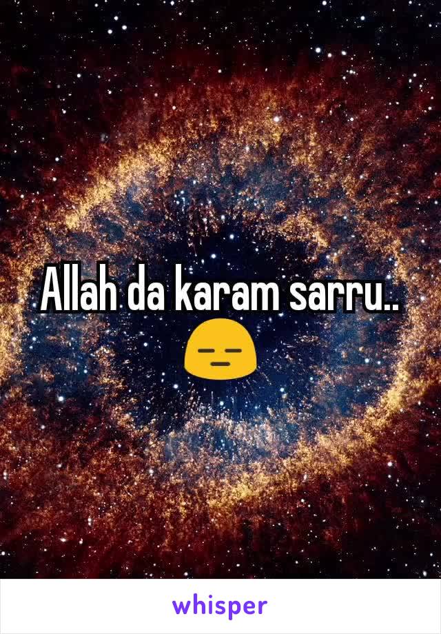 Allah da karam sarru.. 😑