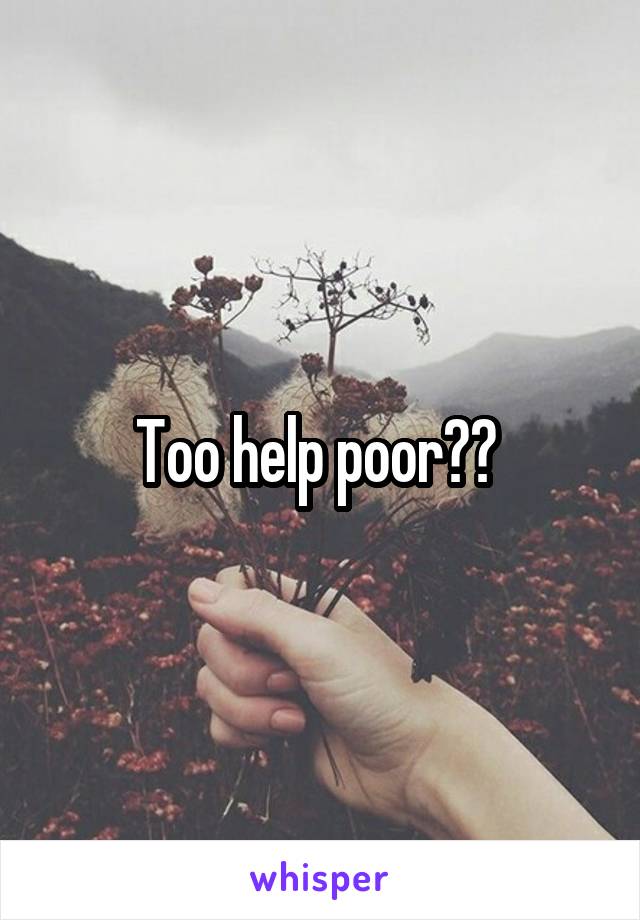 Too help poor?? 