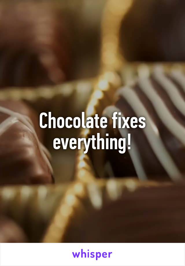 Chocolate fixes everything!