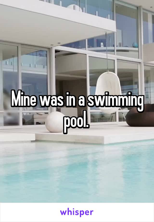 Mine was in a swimming pool. 