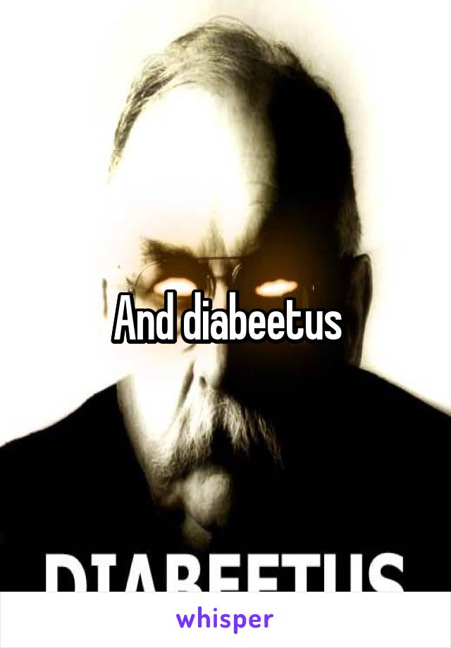 And diabeetus