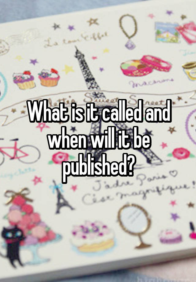 what-is-it-called-and-when-will-it-be-published