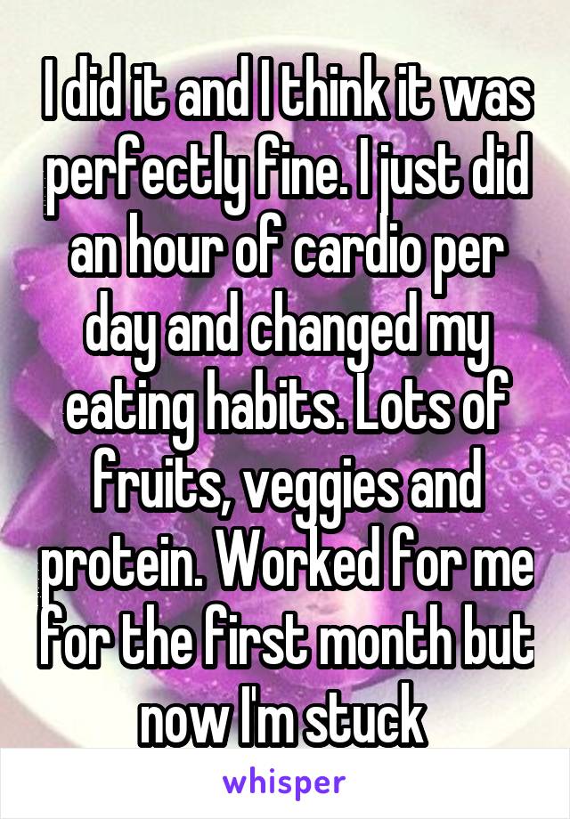 I did it and I think it was perfectly fine. I just did an hour of cardio per day and changed my eating habits. Lots of fruits, veggies and protein. Worked for me for the first month but now I'm stuck 