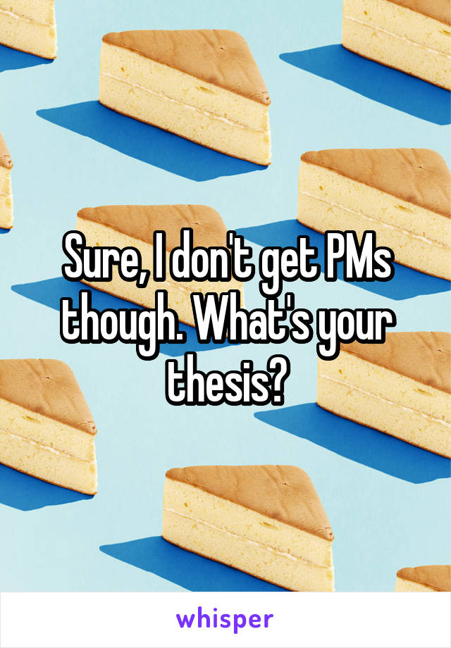 Sure, I don't get PMs though. What's your thesis?