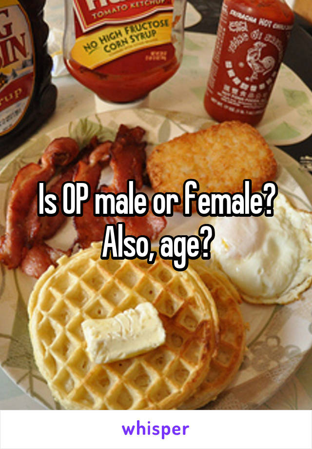 Is OP male or female? Also, age?