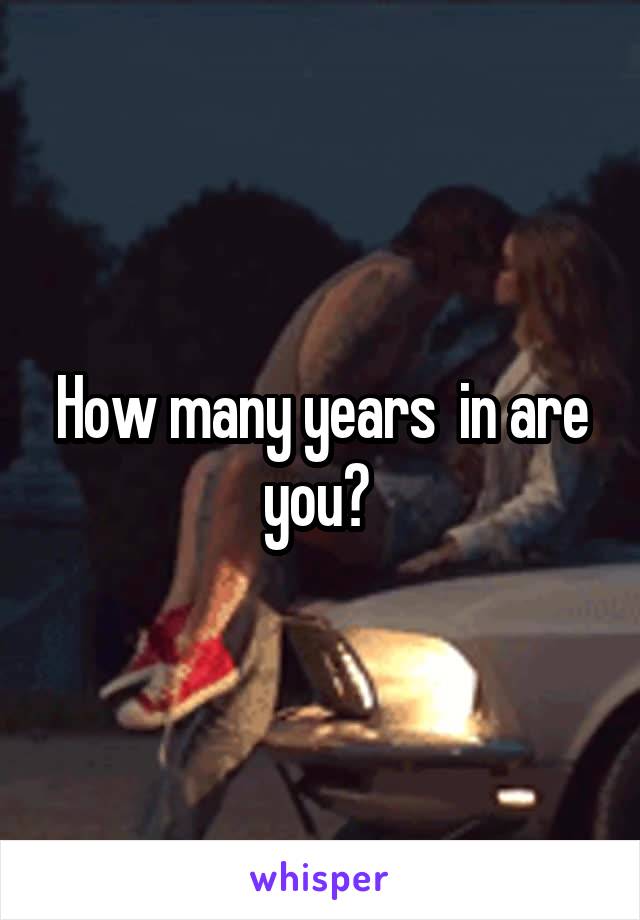 How many years  in are you? 