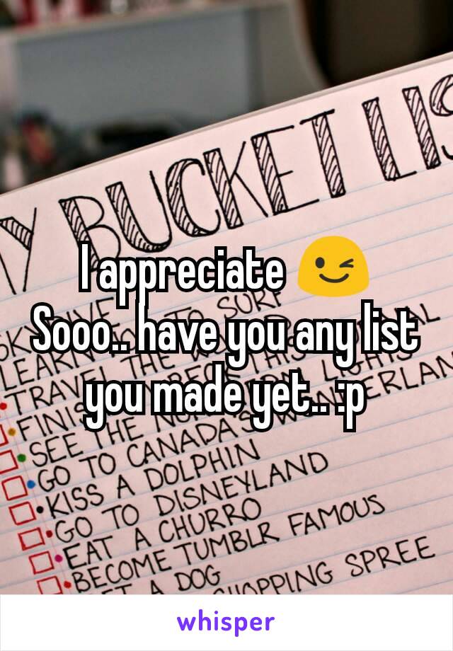 I appreciate 😉
Sooo.. have you any list you made yet.. :p