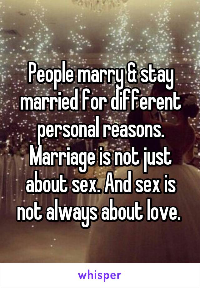 People marry & stay married for different personal reasons. Marriage is not just about sex. And sex is not always about love. 