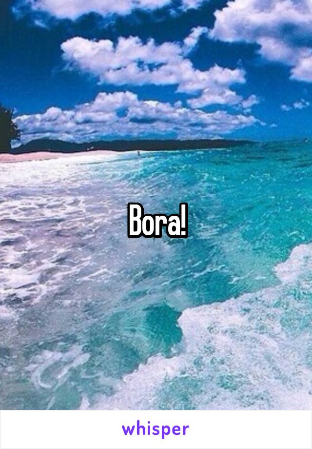 Bora!