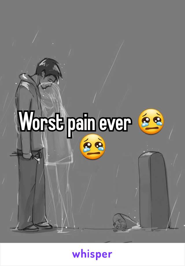 Worst pain ever 😢😢