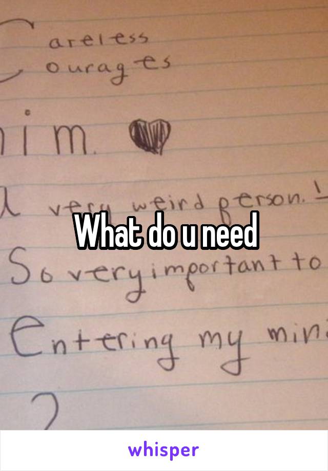 What do u need