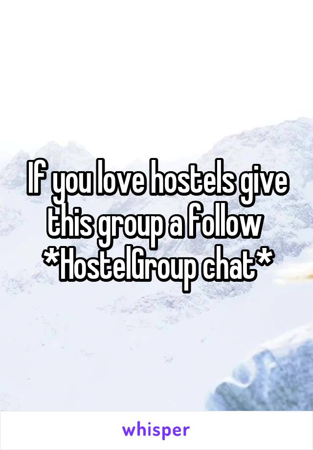 If you love hostels give this group a follow 
*HostelGroup chat*