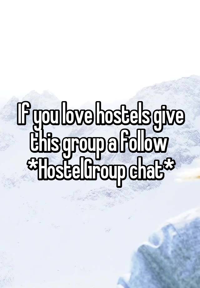 If you love hostels give this group a follow 
*HostelGroup chat*