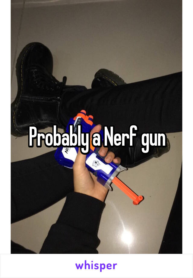 Probably a Nerf gun